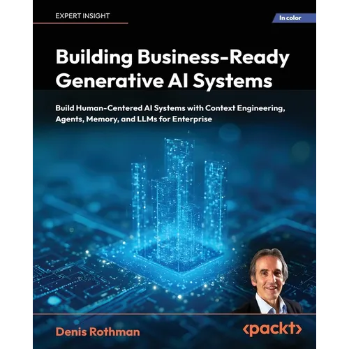 Building Business-Ready Generative AI Systems: Build Human-Centered AI Systems with Context Engineering, Agents, Memory, and LLMs for Enterprise - Paperback