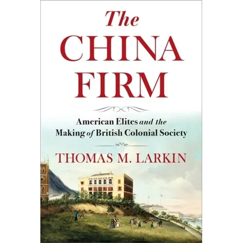 The China Firm: American Elites and the Making of British Colonial Society - Paperback