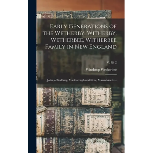 Early Generations of the Wetherby, Witherby, Wetherbee, Witherbee Family in New England: John, of Sudbury, Marlborough and Stow, Massachusetts ..; v. - Hardcover