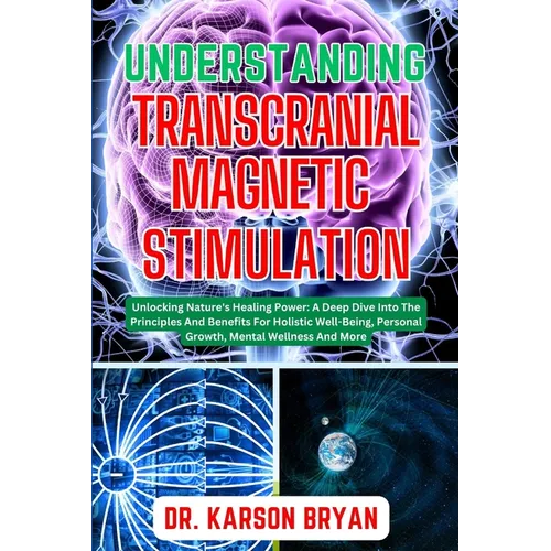 Understanding Transcranial Magnetic Stimulation: Mastering The Art Of Science For Emerging Trends For Optimal Brain Health, Potential Benefits, Therap - Paperback
