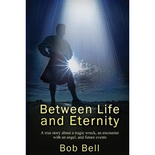 Between Life and Eternity: A true story about a tragic wreck, an encounter with an angel, and future events - Paperback
