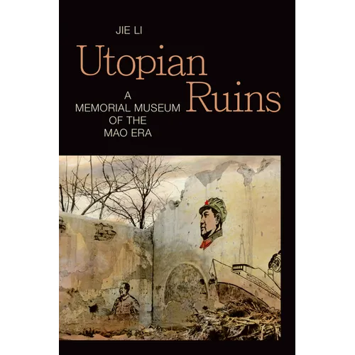 Utopian Ruins: A Memorial Museum of the Mao Era - Paperback