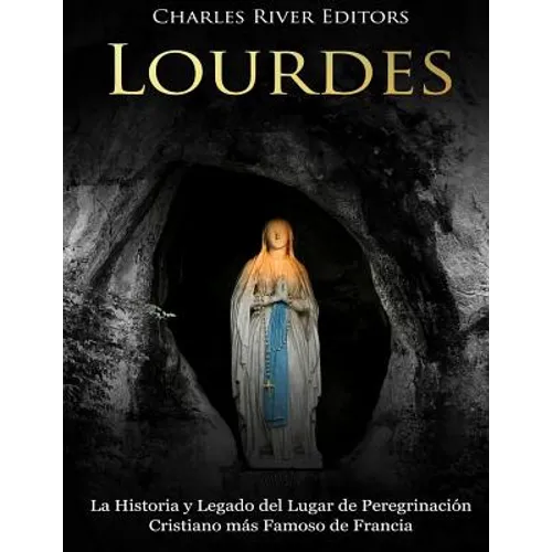 Lourdes: La Historia y Legado del Lugar de Peregrinación Cristiano más Famoso de Francia - Paperback
