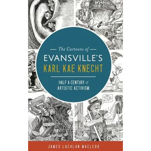 The Cartoons of Evansville's Karl Kae Knecht: Half a Century of Artistic Activism - Hardcover