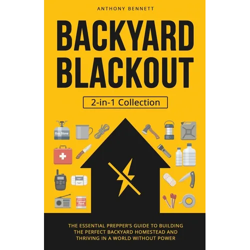 Backyard Blackout: The Essential Prepper's Guide to Building the Perfect Backyard Homestead and Thriving in a World Without Power (2-in-1 Collection) - Paperback