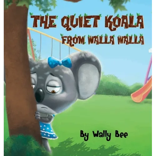 The Quiet Koala from Walla Walla: A Heartwarming Story About Overcoming Shyness at School - Hardcover