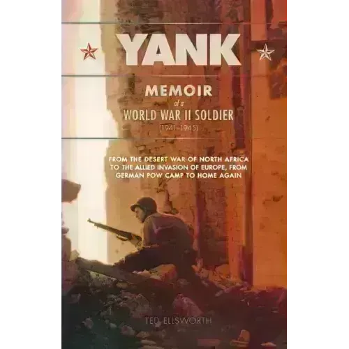 Yank: Memoir of a World War II Soldier (1941-1945) from the Desert War of Africa to the Allied Invasion of Europe, from Germ - Paperback