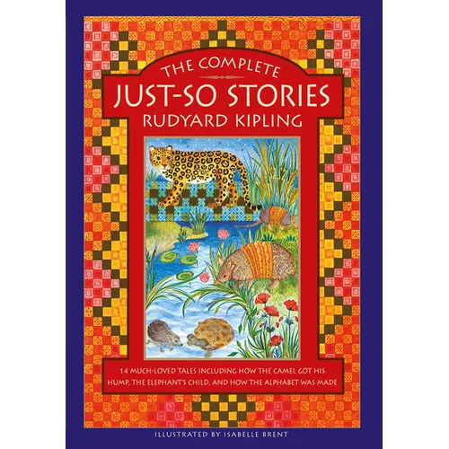 The Complete Just-So Stories: 14 Much-Loved Tales Including How the Camel Got His Hump, Elephant's Child, and How the Alphabet Was Made - Hardcover
