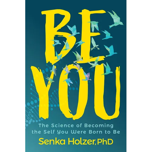Be You: The Science of Becoming the Self You Were Born to Be - Paperback