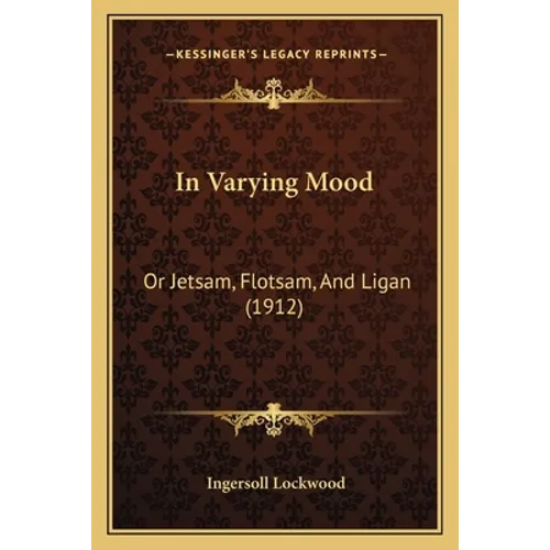 In Varying Mood: Or Jetsam, Flotsam, And Ligan (1912) - Paperback