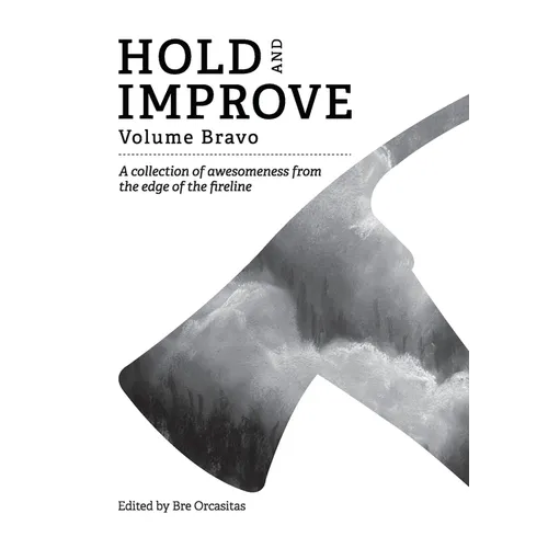 Hold and Improve -Volume Bravo: A collection of awesomeness from the edge of the fireline - Paperback