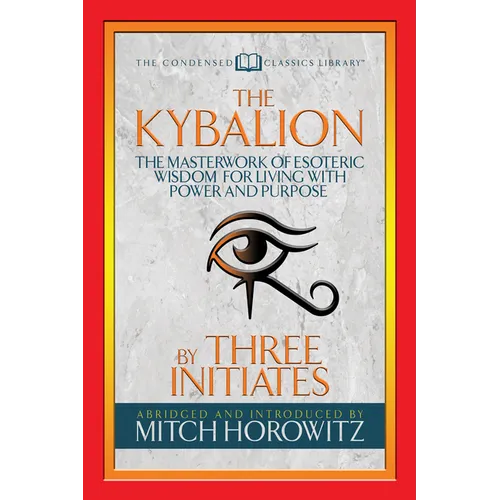 The Kybalion (Condensed Classics): The Masterwork of Esoteric Wisdom for Living with Power and Purpose - Paperback