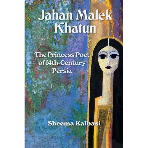 Jahan Malek Khatun: The Ghazal as Survival - Paperback