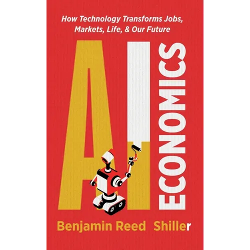 AI Economics: How Technology Transforms Jobs, Markets, Life, & Our Future - Hardcover