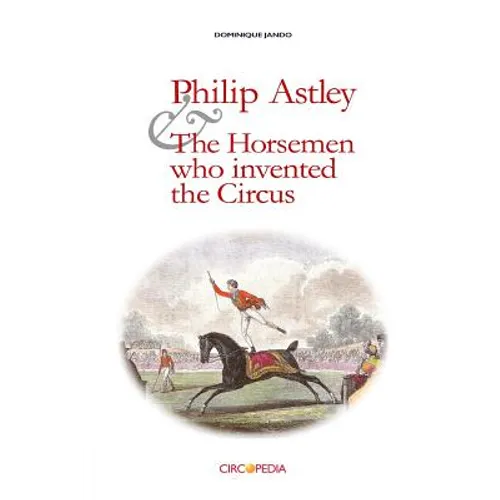 Philip Astley and the Horsemen Who Invented the Circus - Paperback