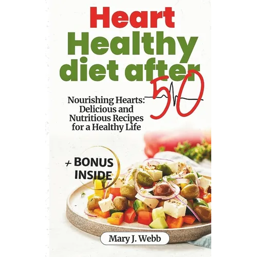 Heart Healthy Diet After 50: Nourishing Hearts: Delicious and Nutritious Recipes for a Healthy Life - Paperback