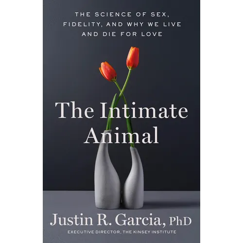 The Intimate Animal: The Science of Sex, Fidelity, and Why We Live and Die for Love - Hardcover