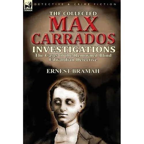 The Collected Max Carrados Investigations: The Cases of the Renowned Blind Edwardian Detective - Hardcover