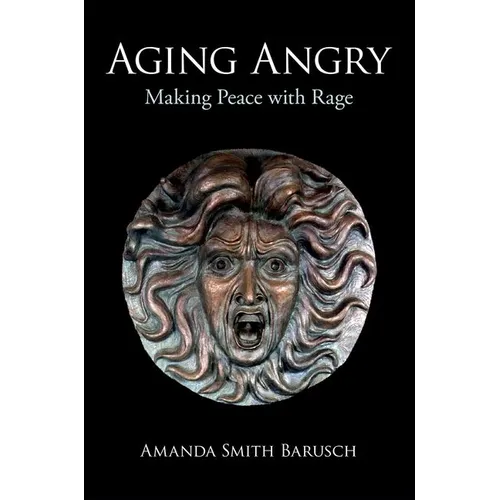 Aging Angry: Making Peace with Rage - Hardcover