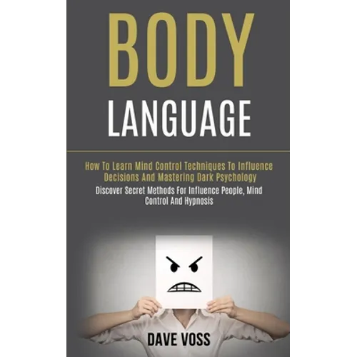 Body Language: How to Learn Mind Control Techniques to Influence Decisions and Mastering Dark Psychology (Discover Secret Methods for Influence People - Paperback