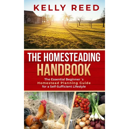 The Homesteading Handbook: The Essential Beginner's Homestead Planning Guide for a Self-Sufficient Lifestyle - Hardcover