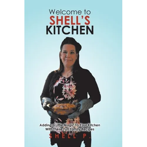 Welcome to Shell's Kitchen: Adding a Little Magic To Your Kitchen With These Fun Family Recipes - Hardcover