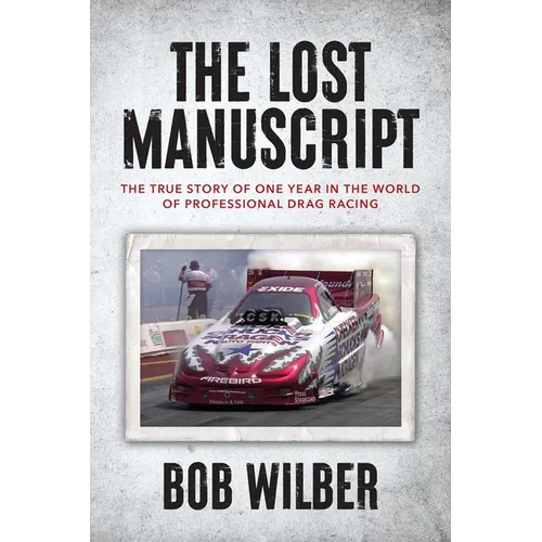 The Lost Manuscript: The True Story of One Year In The World of Professional Drag Racing - Paperback