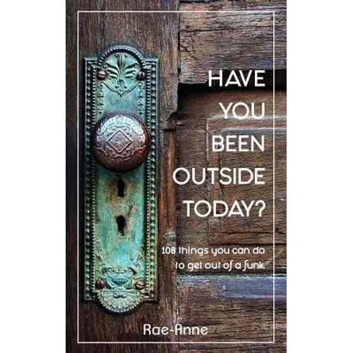 Have you been outside today?: 108 things you can do to get out of a funk. - Paperback