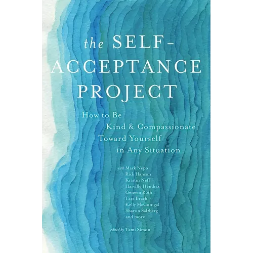 The Self-Acceptance Project: How to Be Kind and Compassionate Toward Yourself in Any Situation - Paperback