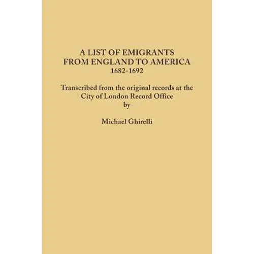 List of Emigrants from England to America, 1682-1692. Transcribed from the Original Records at the City of London Record Office by Courtesy of the Cor - Paperback
