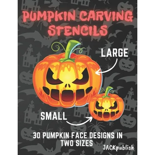 Pumpkin Carving Stencils: 30 Pumpkin Face Designs in Two Sizes Small and Large Pumpkin Cutting Patterns for Halloween Funny and Scary - Paperback