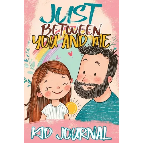 Just Between You and Me Kid Journal: Father and Daughter Pass Back and Forth a Diary with Prompts, Guided by Love, Meaningful Conversations, Strong Re - Paperback