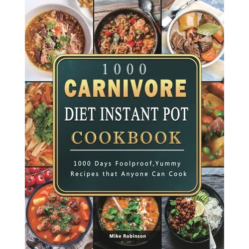 1000 Carnivore Diet Instant Pot Cookbook: 1000 Days Foolproof, Yummy Recipes that Anyone Can Cook - Paperback