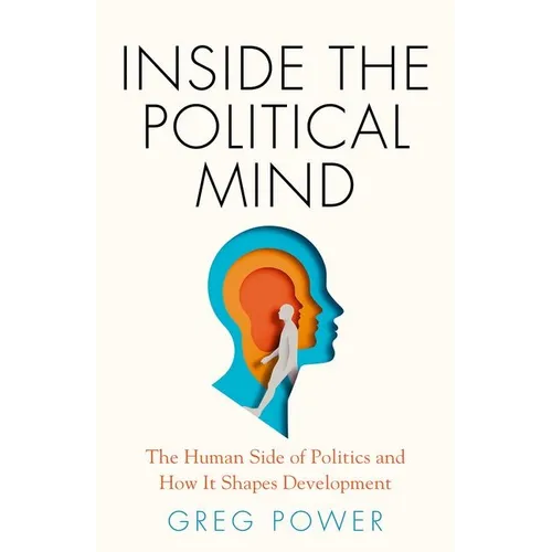 Inside the Political Mind: The Human Side of Politics and How It Shapes Development - Hardcover
