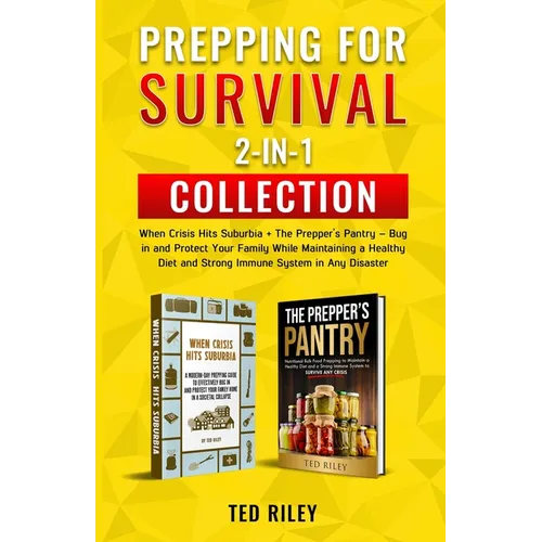 Prepping for Survival 2-In-1 Collection: When Crisis Hits Suburbia + The Prepper's Pantry - Bug in and Protect Your Family While Maintaining a Healthy - Paperback