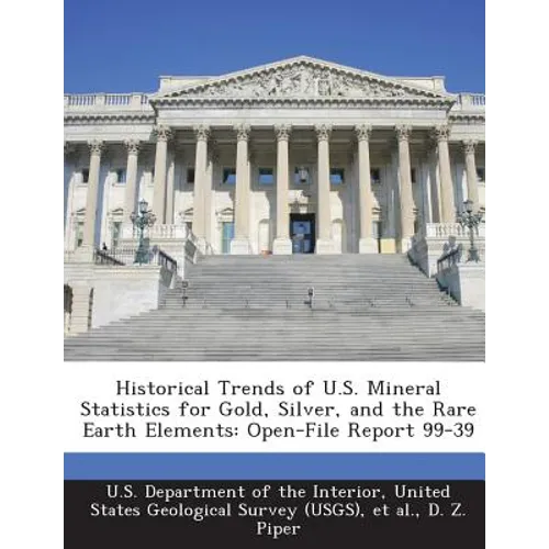 Historical Trends of U.S. Mineral Statistics for Gold, Silver, and the Rare Earth Elements: Open-File Report 99-39 - Paperback