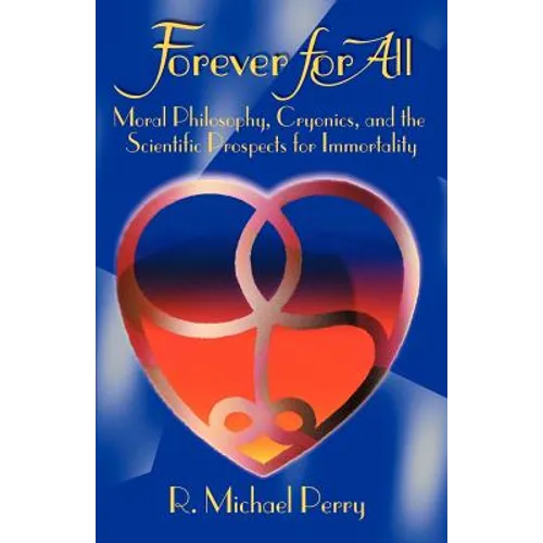 Forever for All: Moral Philosophy, Cryonics, and the Scientific Prospects for Immortality - Paperback