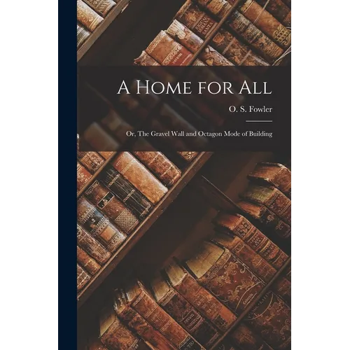 A Home for all; or, The Gravel Wall and Octagon Mode of Building - Paperback