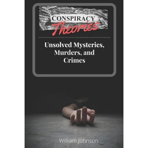 Conspiracy Theories: Unsolved Mysteries, Murders, & Crimes - Paperback