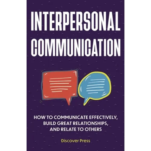 Interpersonal Communication: How to Communicate Effectively, Build Great Relationships, and Relate to Others - Paperback