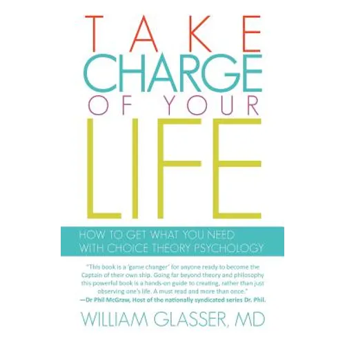 Take Charge of Your Life: How to Get What You Need with Choice-Theory Psychology - Paperback