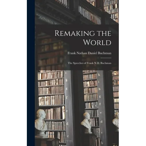Remaking the World: the Speeches of Frank N.D. Buchman - Hardcover