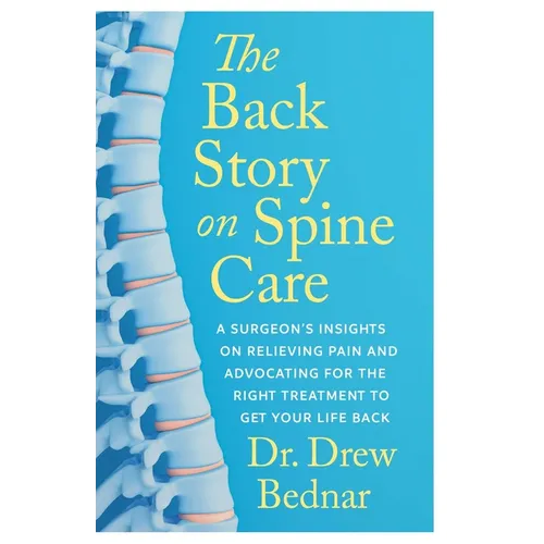 The Back Story on Spine Care: A Surgeon's Insights on Relieving Pain and Advocating for the Right Treatment to Get Your Life Back - Paperback