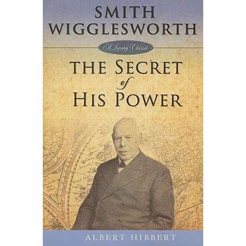 Smith Wigglesworth: Secret of His Power - Paperback