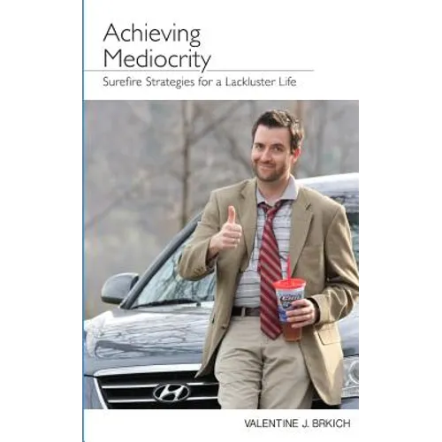 Achieving Mediocrity: Surefire Strategies for a Lackluster Life - Paperback