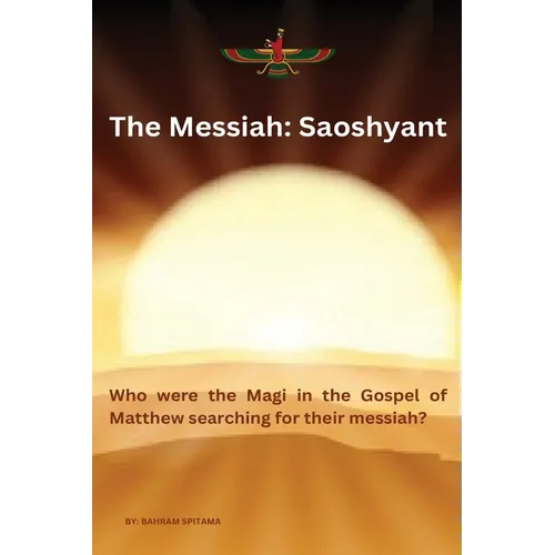 The Messiah: SAOSHYANT - Who were the Magi in the Gospel of Matthew searching for their messiah? - Paperback