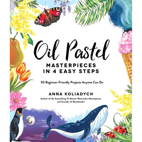 Oil Pastel Masterpieces in 4 Easy Steps: 50 Beginner-Friendly Projects Anyone Can Do - Paperback