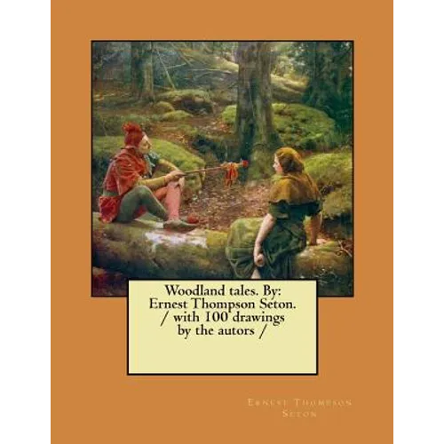 Woodland tales. By: Ernest Thompson Seton. / with 100 drawings by the autors / - Paperback