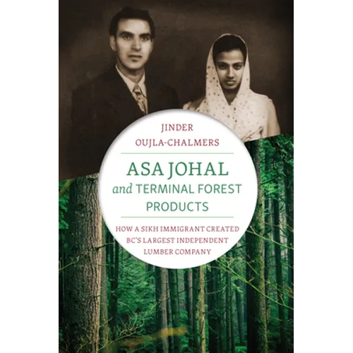 Asa Johal and Terminal Forest Products: How a Sikh Immigrant Created Bc's Largest Independent Lumber Company - Hardcover
