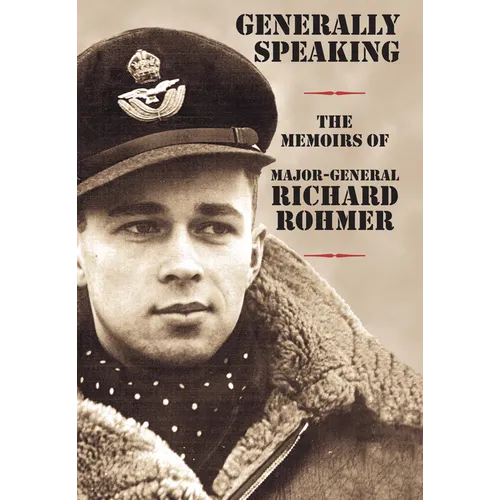 Generally Speaking: The Memoirs of Major-General Richard Rohmer - Hardcover